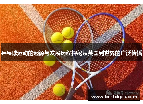 乒乓球运动的起源与发展历程探秘从英国到世界的广泛传播