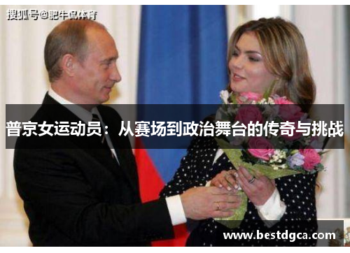 普京女运动员：从赛场到政治舞台的传奇与挑战